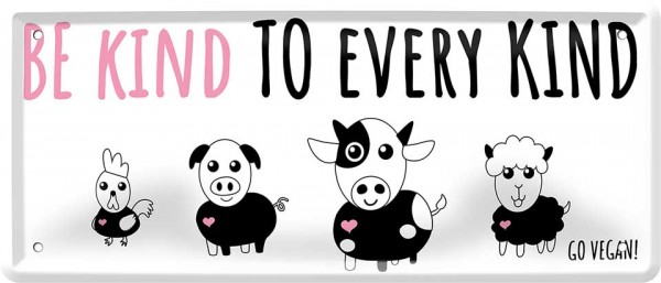 Blechschild "Be kind to every kind - Go vegan"