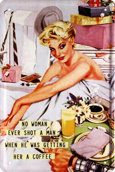 Blechschild " No Woman Ever Shot A Man When He was... "